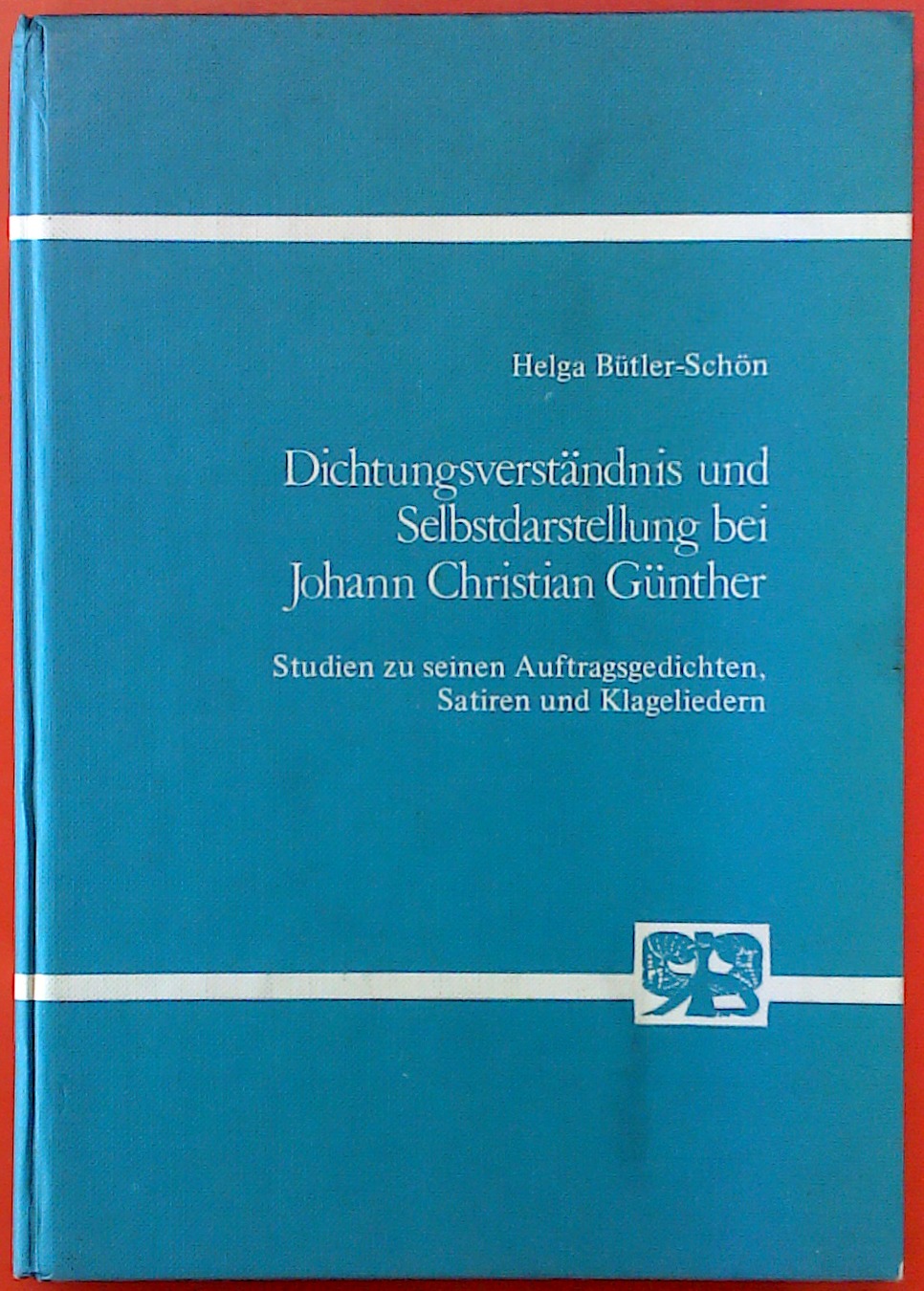 Dichtungsverständnis und Selbstdarstellung bei Johann Christian Günther - Helga Bütler-Schön
