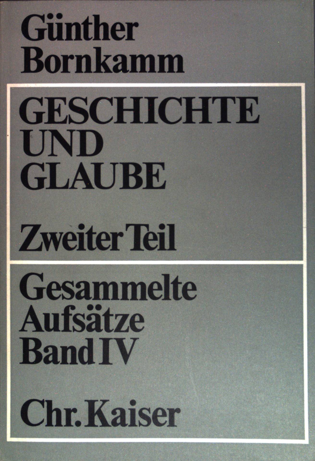 Geschichte und Glaube - zweiter Teil. Gesammelte Aufsätze: Teil: Bd. IV - Bornkamm, Günther