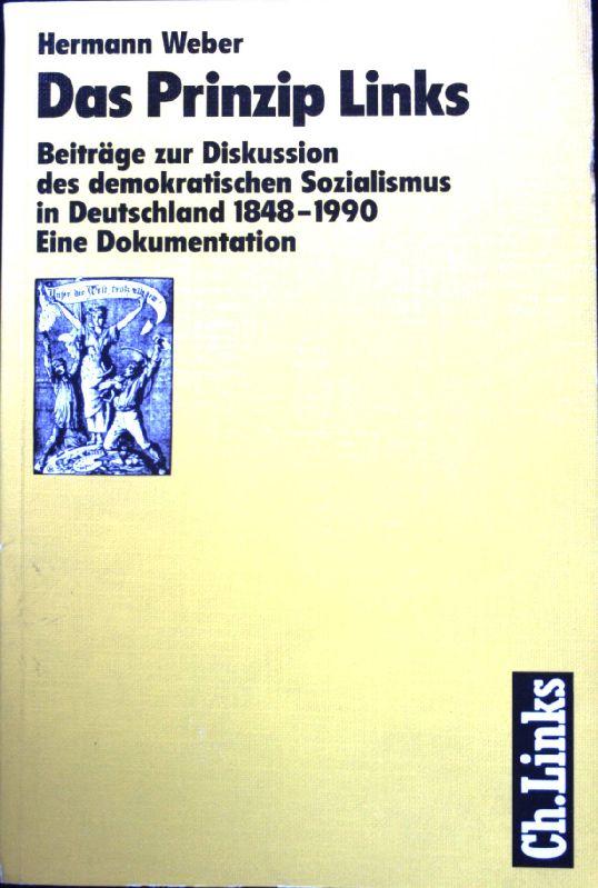 Das Prinzip Links : Beiträge zur Diskussion des demokratischen Sozialismus in Deutschland 1848 - 1990 ; eine Dokumentation. - Weber, Hermann