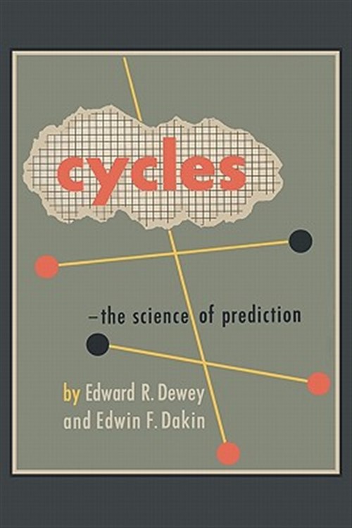Cycles: The Science of Prediction - Dewey, Edward R; Dakin, Edwin F