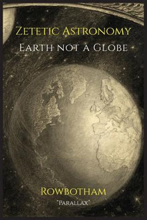 Supervise Joint selection essence Zetetic Astronomy: Earth Not a Globe par Parallax; Rowbotham, Samuel  Birley: As New (2017) | GreatBookPricesUK