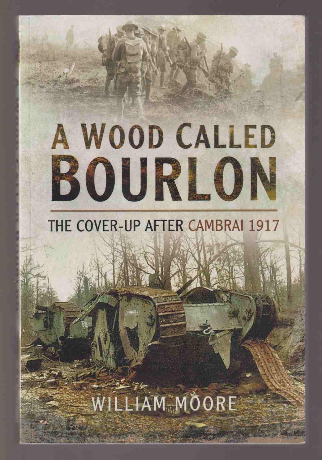 A Wood Called Bourlon The Cover-Up after Cambrai 1917 - Moore, William