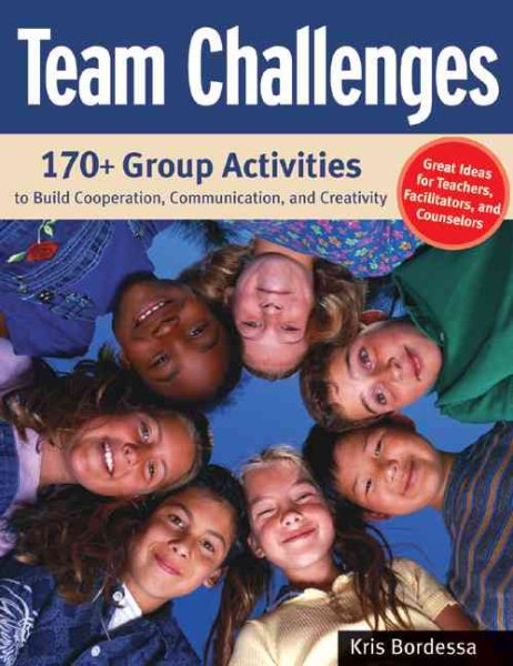 Team Challenges : 170+Group Activities to Build Cooperation, Communication, And Creativity - Bordessa, Kris