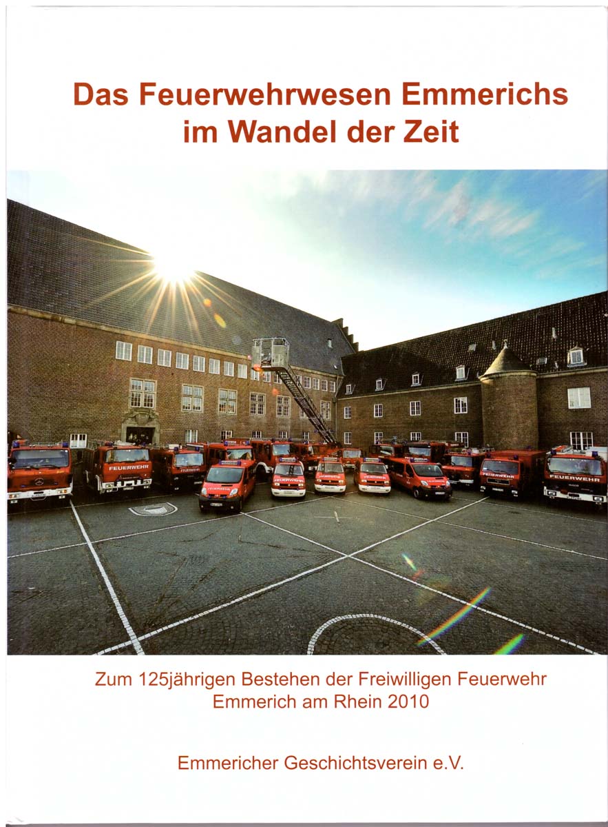 Das Feuerwehrwesen Emmerichs im Wandel der Zeit. Zum 125 jährigen Bestehen der Freiwilligen Feuerwehr Emmerich am Rhein 2010. - Emmericher Geschichtsverein