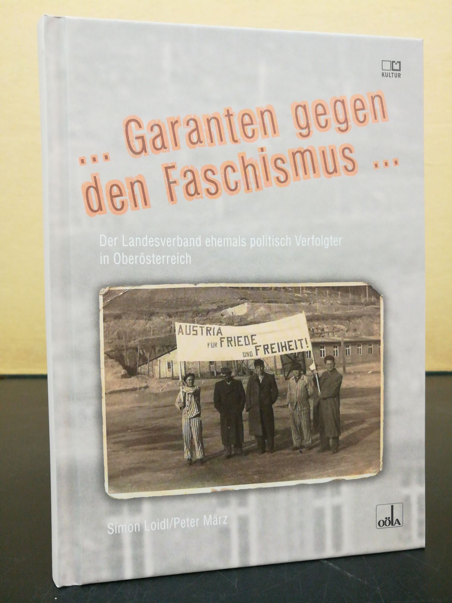 Garanten gegen den Faschismus / Der Landesverband ehemals politisch Verfolgter in Oberösterreich - Loidl, Simon und Peter März