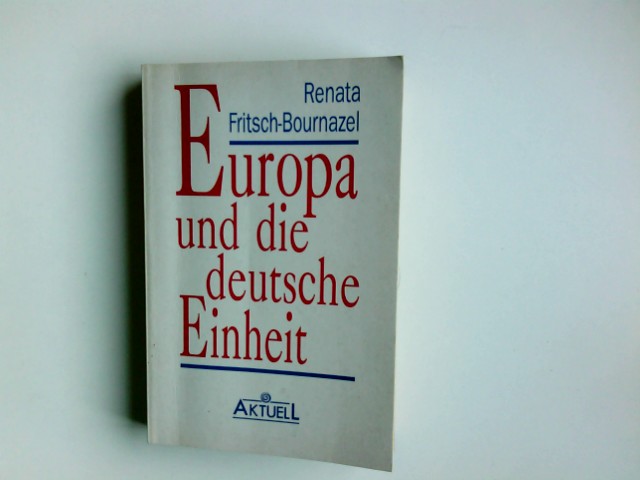 Europa und die deutsche Einheit. - Fritsch-Bournazel, Renata