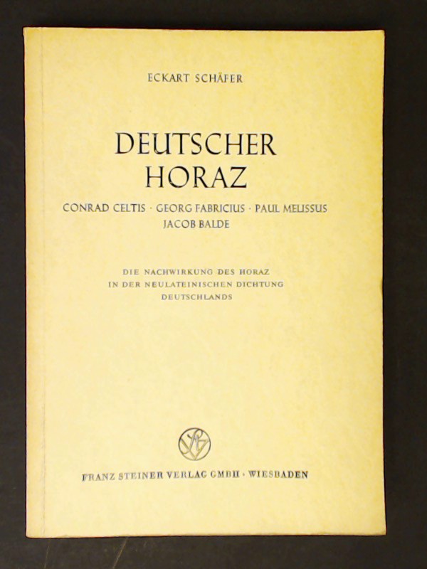 Deutscher Horaz : Conrad Celtis, Georg Fabricius, Paul Melissus, Jacob Balde. Die Nachwirkung des Horaz in der neulateinischen Dichtung Deutschlands. - Schäfer, Eckart