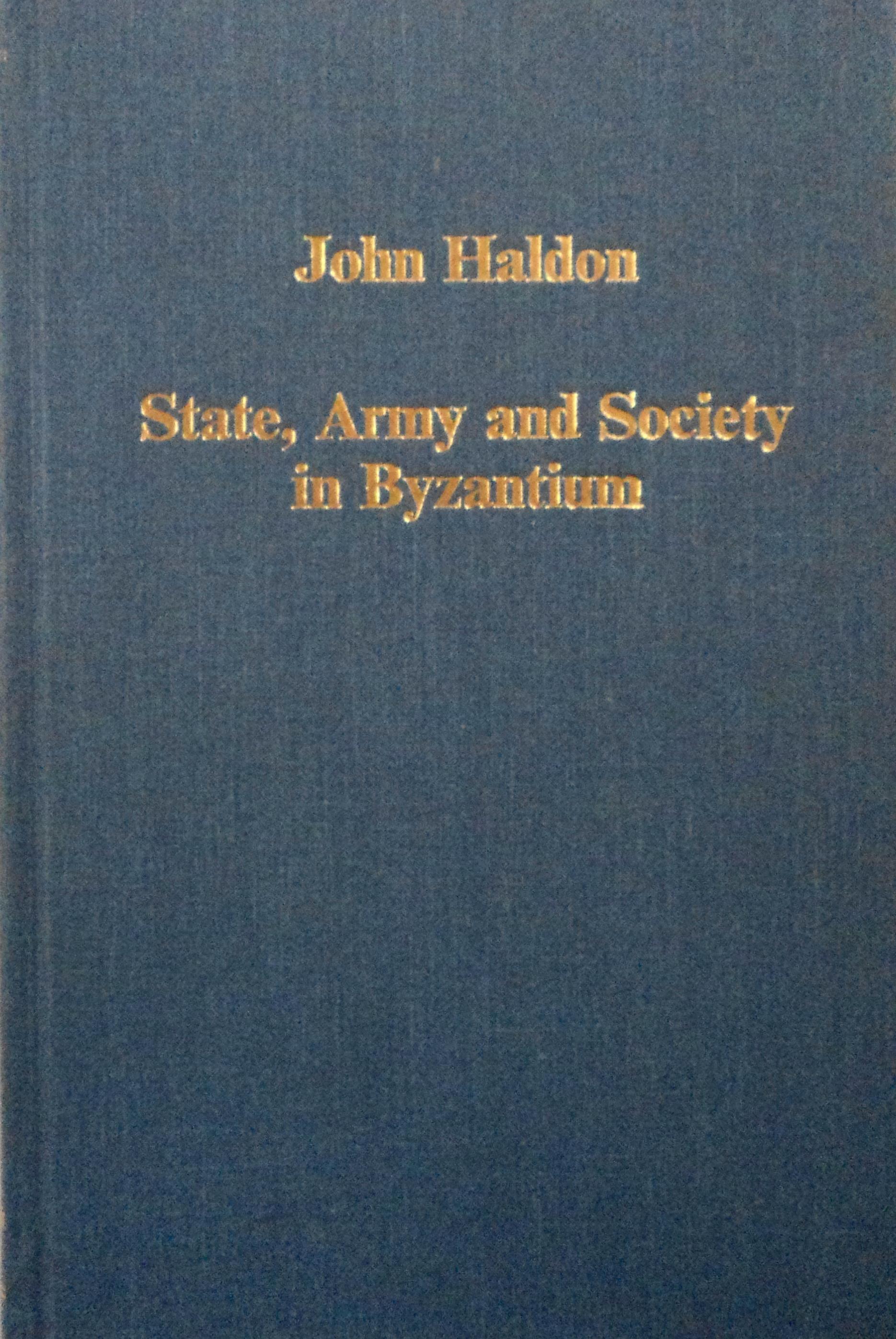 State, Army and Society in Byzantium: Approaches to Military, Social and Administrative History, 6Th-12th Centuries (Collected Studies Series, CS504) - Haldon, John F.