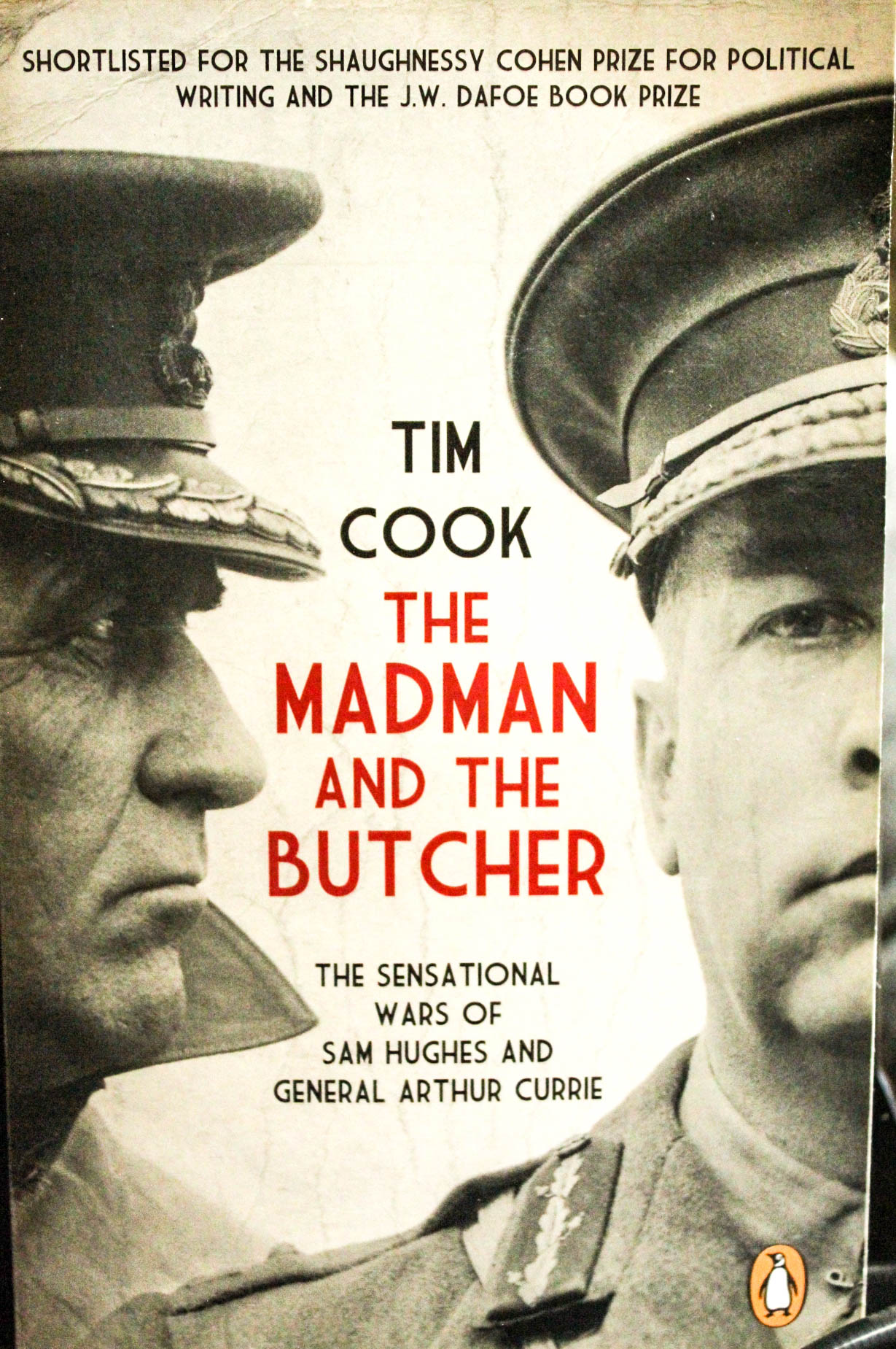 The Madman and the Butcher: The Sensational Wars Of Sam Hughes And General Arthur Currie - Cook, Tim