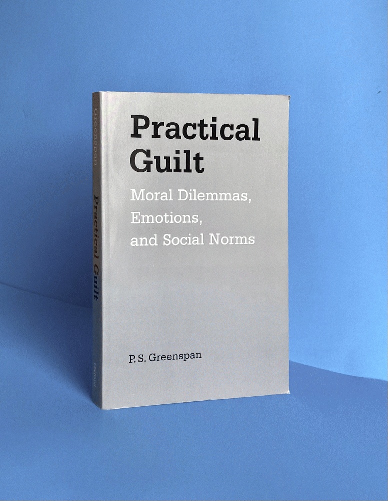Practical Guilt: Moral Dilemmas, Emotions, and Social Norms - Greenspan, P. S.