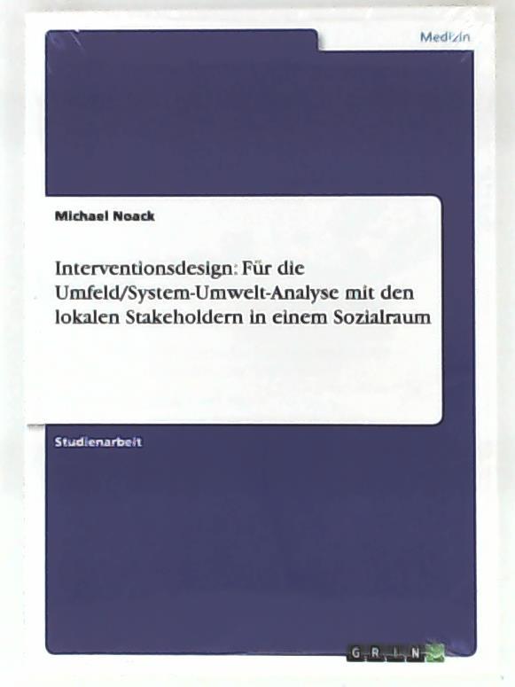 Interventionsdesign: Für die Umfeld/System-Umwelt-Analyse mit den lokalen Stakeholdern in einem Sozialraum - Noack, Michael
