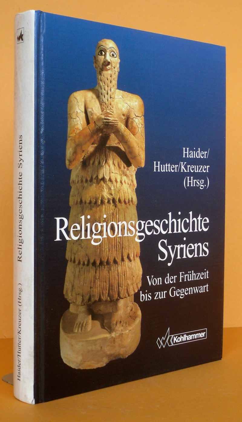 Religionsgeschichte Syriens - Von der Frühzeit bis zur Gegenwart. - Haider, Peter W Hutter, Manfred Kreuzer, Siegfried