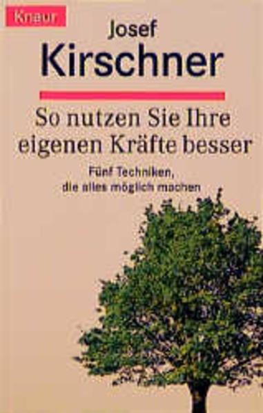 So nutzt man die eigenen Kräfte besser: Fünf Techniken, die alles möglich machen - Kirschner, Josef