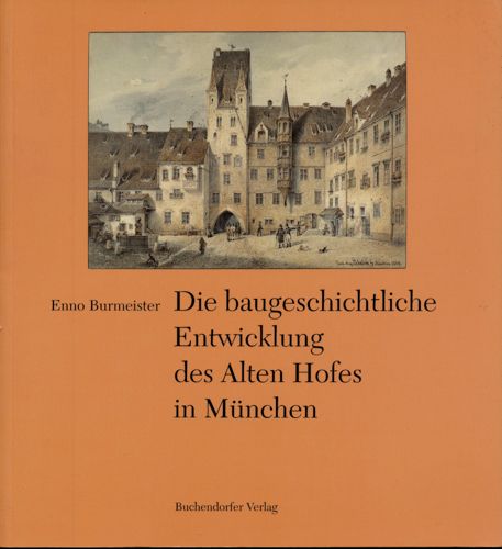 Die baugeschichtliche Entwicklung des Alten Hofes in München. - BURMEISTER, Enno