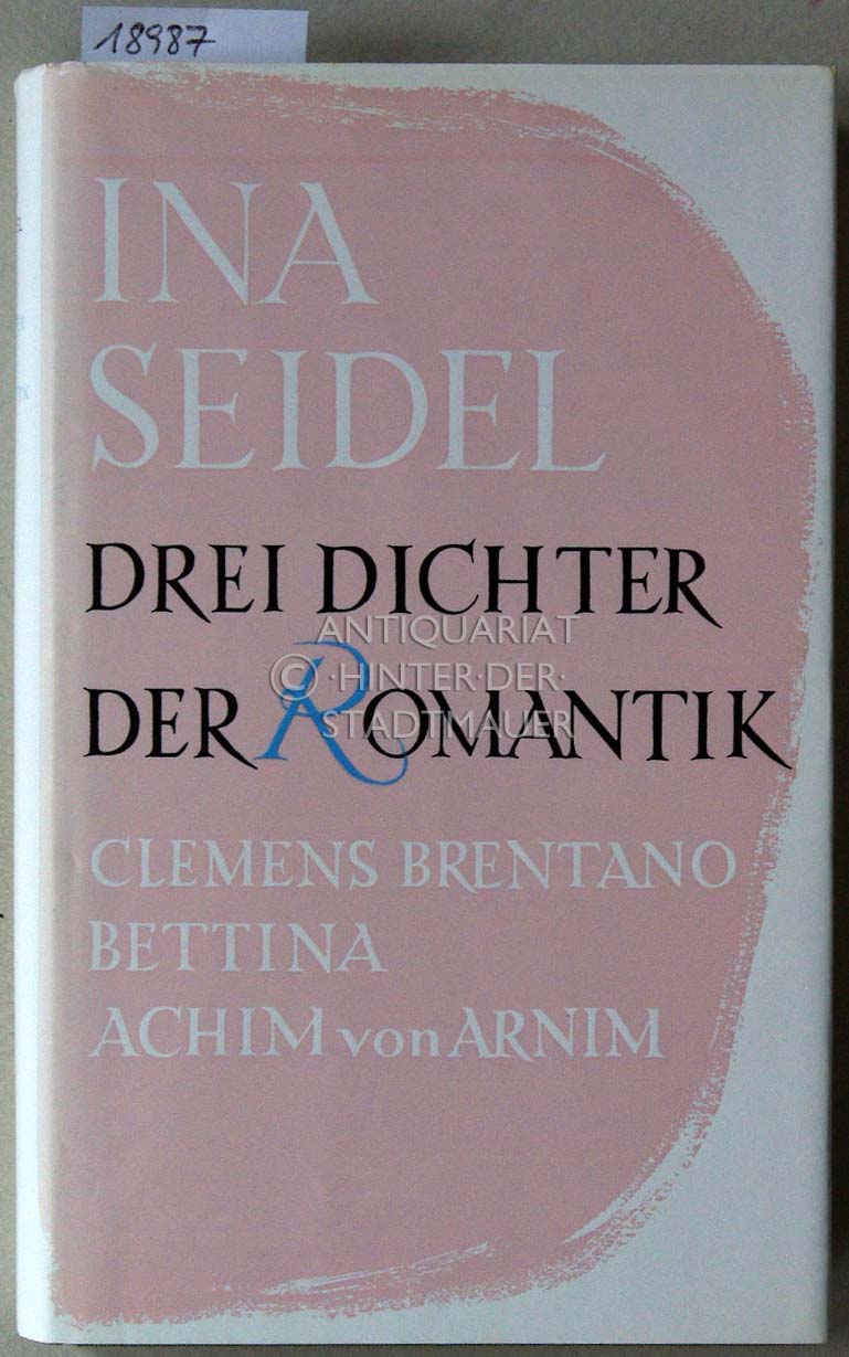Drei Dichter der Romantik: Clemens Brentano - Bettina - Achim von Arnim. - Seidel, Ina