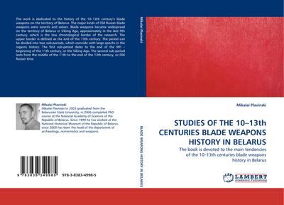 STUDIES OF THE 10-13th CENTURIES BLADE WEAPONS HISTORY IN BELARUS : The book is devoted to the main tendencies of the 10-13th centuries blade weapons history in Belarus - Mikalai Plavinski