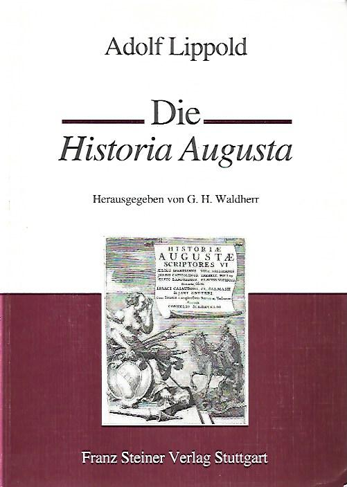 Die Historia Augusta: Eine Sammlung römischer Kaiserbiographien aus der Zeit Konstantins - Adolf Lippold