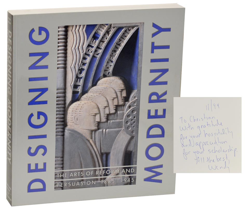 Designing Modernity: The Arts of Reform and Persuasion 1885-1945, Selections from the Wolfsonian (Signed First Edition) - KAPLAN, Wendy (editor)