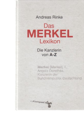 Das Merkel-Lexikon : die Kanzlerin von A-Z. Von Andreas Rinke. - Merkel, Angela