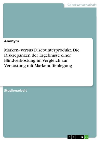 Marken- versus Discounterprodukt. Die Diskrepanzen der Ergebnisse einer Blindverkostung im Vergleich zur Verkostung mit Markenoffenlegung - Anonym