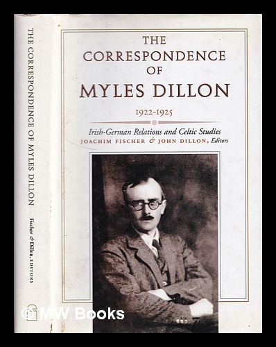 The correspondence of Myles Dillon, 1922-1925 : Irish-German relations and Celtic studies / edited by Joachim Fischer and John Dillon - Dillon, Myles (1900-1972)