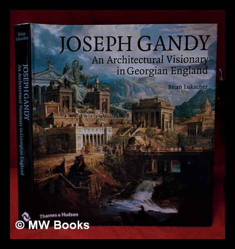 Joseph Gandy: an architectural visionary in Georgian England / Brian Lukacher - Lukacher, Brian