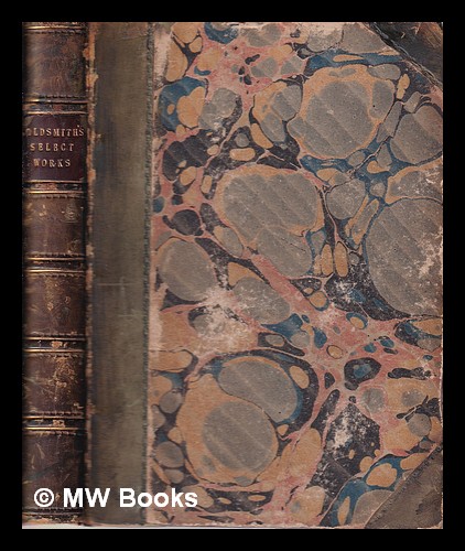The Select Works of Oliver Goldsmith/ in one volume/ with portrait of the author - Goldsmith, Oliver (1730?-1774)