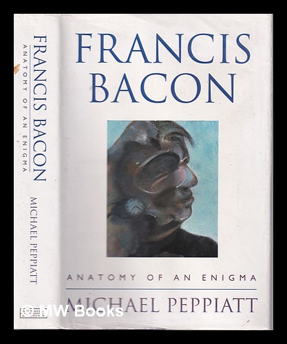 Francis Bacon: anatomy of an enigma / Michael Peppiatt by Peppiatt, Michael: (1996) First