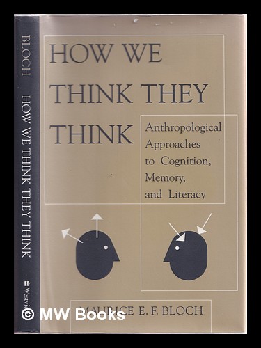 How we think they think : anthropological approaches to cognition, memory, and literacy / Maurice E.F. Bloch - Bloch, Maurice