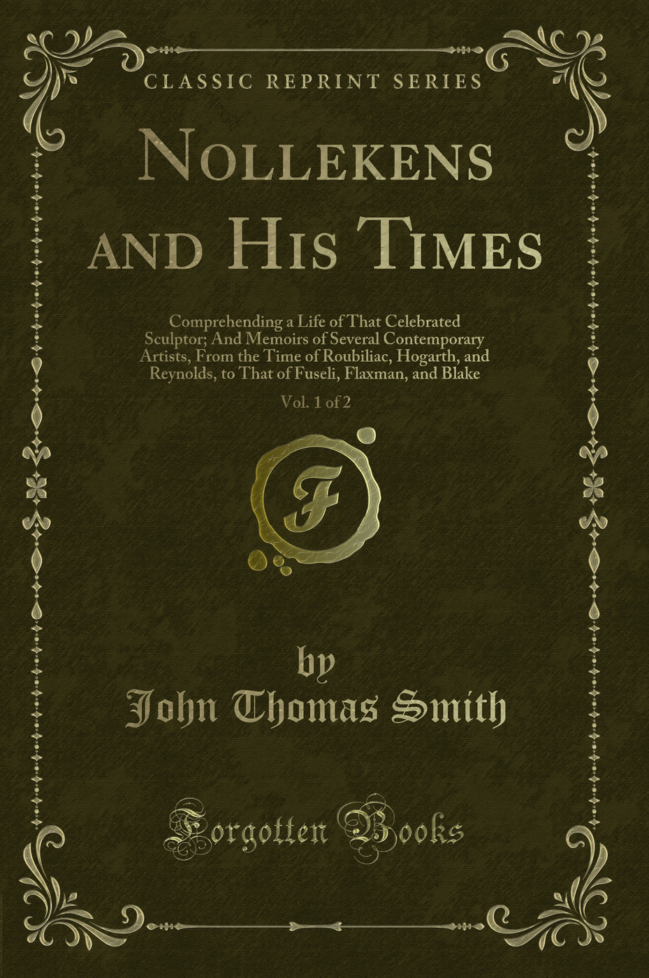 Nollekens and His Times, Vol. 1 of 2 (Classic Reprint) - John Thomas Smith