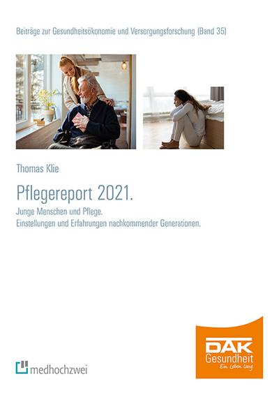 Pflegereport 2021 : Junge Menschen und Pflege. Einstellungen und Erfahrungen nachkommender Generationen - Thomas Klie