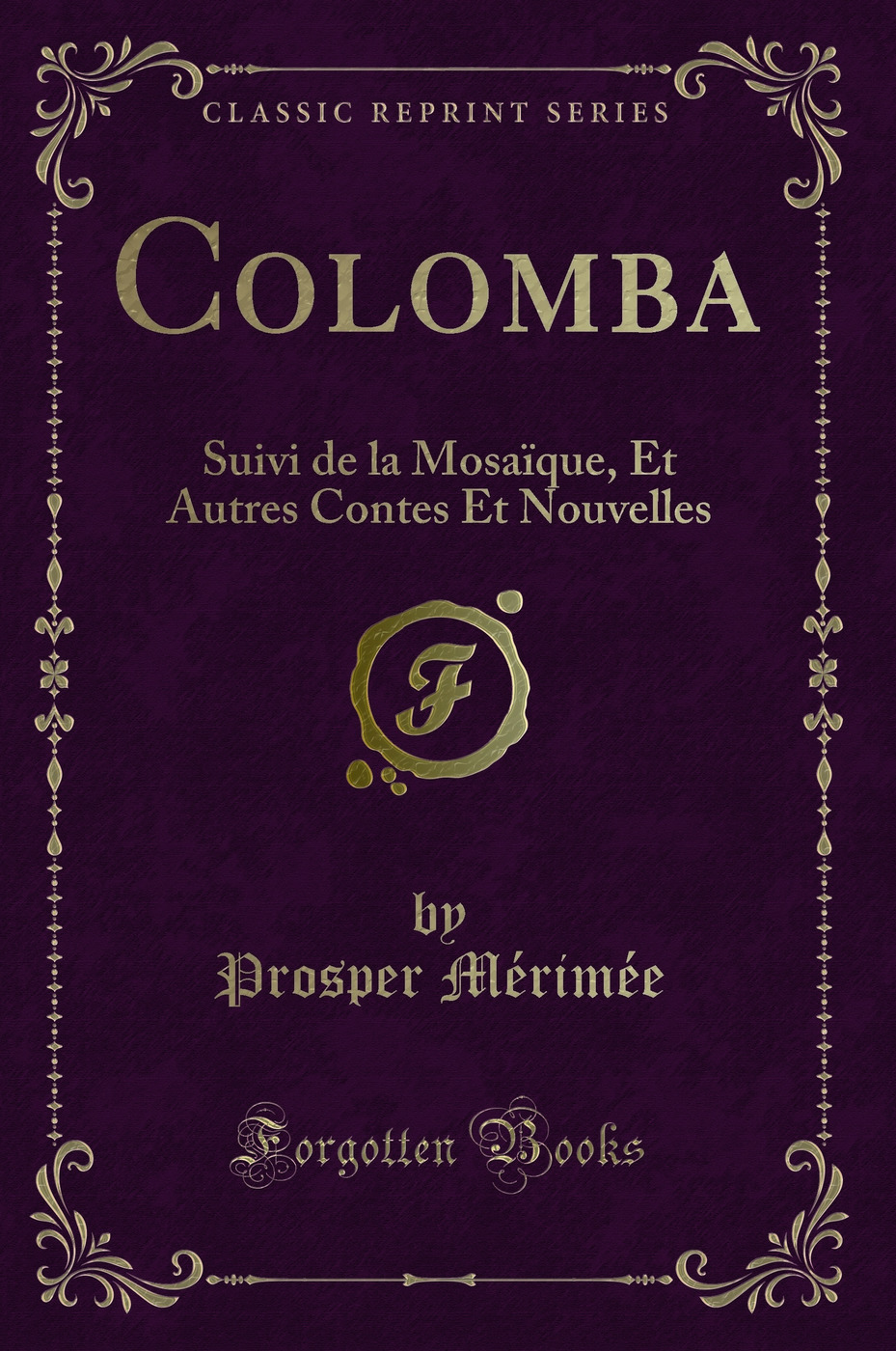 Colomba: Suivi de la MosaÃ que, Et Autres Contes Et Nouvelles (Classic Reprint) - Prosper MÃ rimÃ e