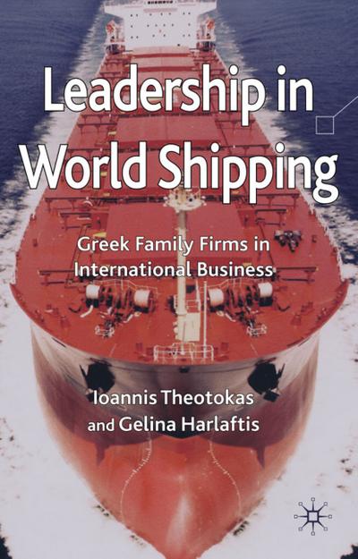 Leadership in World Shipping: Greek Family Firms in International Business - I. Theotokas, G. Harlaftis