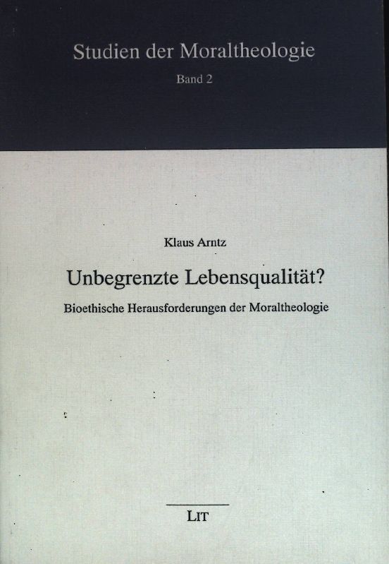 Unbegrenzte Lebensqualität? : bioethische Herausforderungen der Moraltheologie. Studien der Moraltheologie ; Bd. 2 - Arntz, Klaus