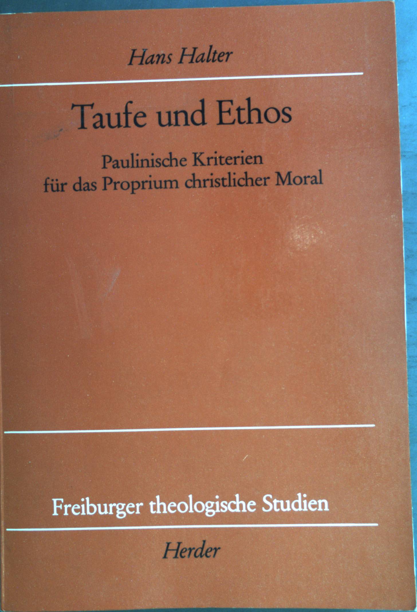Taufe und Ethos: paulinische Kriterien für das Proprium christlicher Moral. Freiburger theologische Studien ; Bd. 106 - Halter, Hans