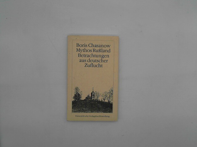 Mythos Russland: Betrachtungen aus deutscher Zuflucht - Chasanow, Boris