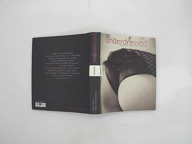 Underdressed : das kleine Buch der Dessous. Elodie Piveteau. Fotogr. von Philippe Vaurès Santamaria. Ins Dt. übertr. von Corla Bauer - Piveteau, Elodie (Mitwirkender), Philippe (Mitwirkender) Vaurès Santamaria und Corla Bauer