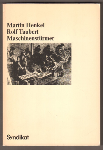 Maschinenstürmer. Ein Kapitel aus der Sozialgeschichte des technischen Fortschritts. - Henkel, Martin und Rolf Taubert