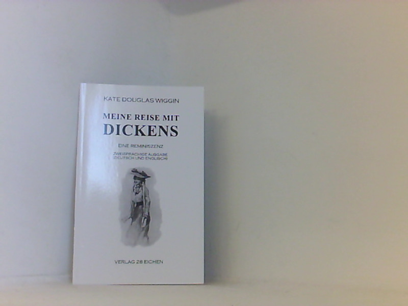 Meine Reise mit Dickens: Eine Reminiszenz. Zweisprachige Ausgabe - Wiggin Kate, Douglas und Nadine Erler
