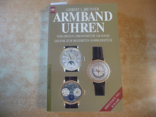 Armbanduhren - vom ersten Chronometer am Handgelenk zum begehrten Sammlerstück - Brunner, Gisbert L.