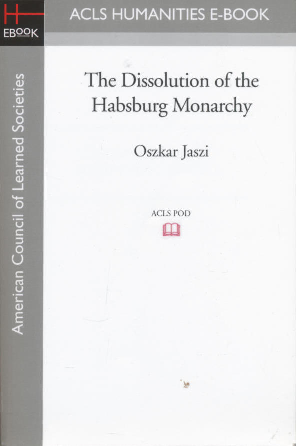 The Dissolution Of The Habsburg Monarchy - Oszkar Jaszi