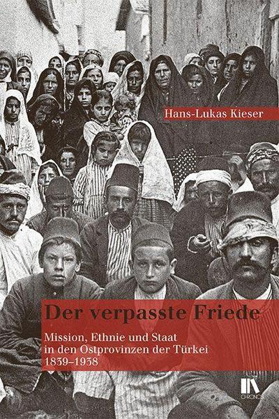 Der verpasste Friede : Mission, Ethnie und Staat in den Ostprovinzen der Türkei, 1839-1938 - Hans-Lukas Kieser