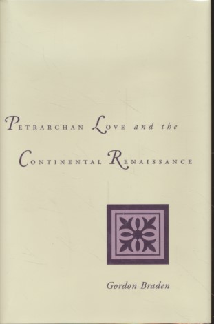 Petrarchan Love and the Continental Renaissance. - Braden, Gordon