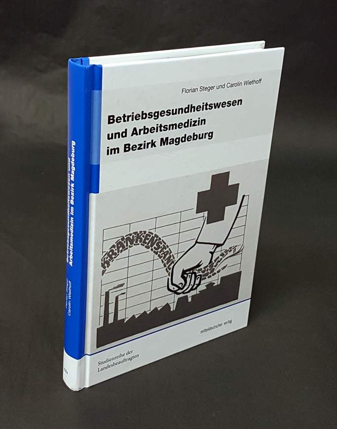 Betriebsgesundheitswesen und Arbeitsmedizin im Bezirk Magdeburg. - Steger, Florian u. Carolin Wiethoff