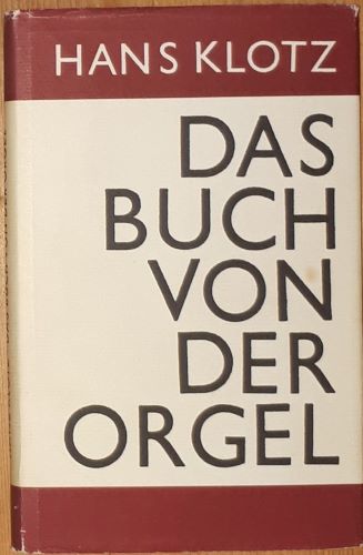 Das Buch von der Orgel, über Wesen und Aufbau des Orgelwerkes, Orgelpflege und Orgelspiel. - Orgel. - Klotz, Hans,