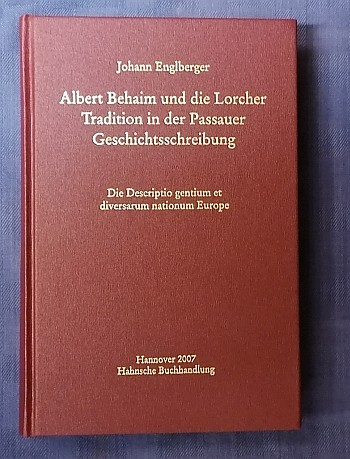 Albert Behaim und die Lorcher Tradition in der Passauer Geschichtsschreibung. Die Descriptio gentium et diversarum nationum Europe. - Englberger, Johann