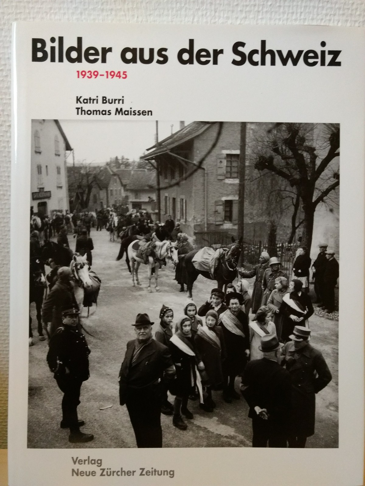 Bilder aus der Schweiz: 1939-1945. - Burri, Katri und Thomas Maissen
