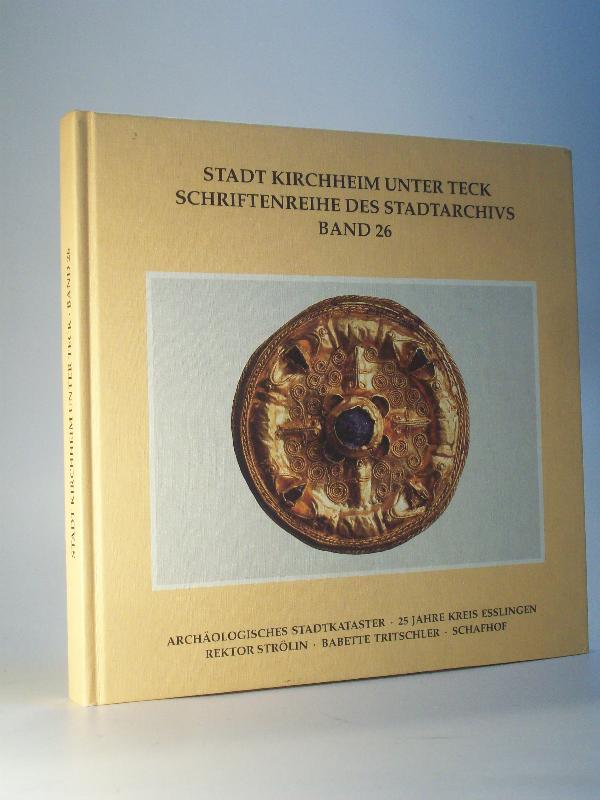 Stadt Kirchheim unter Teck. Schriftenreihe des Stadtarchivs. Band 26 / 2000. Archäologisches Stadtkataster - 25 Jahre Kreis Esslingen - Rektor Strölin - Babette Tritschler - Schafhof. - Stadtarchiv Kirchhein unter Teck (Hrsg.)