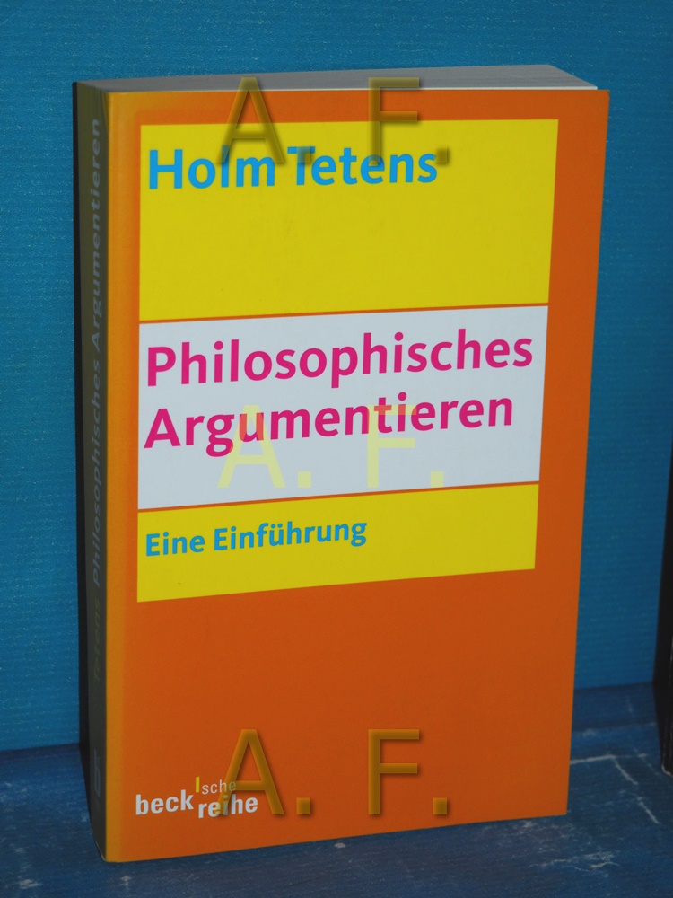 Philosophisches Argumentieren : eine Einführung Beck'sche Reihe , 1607 - Tetens, Holm