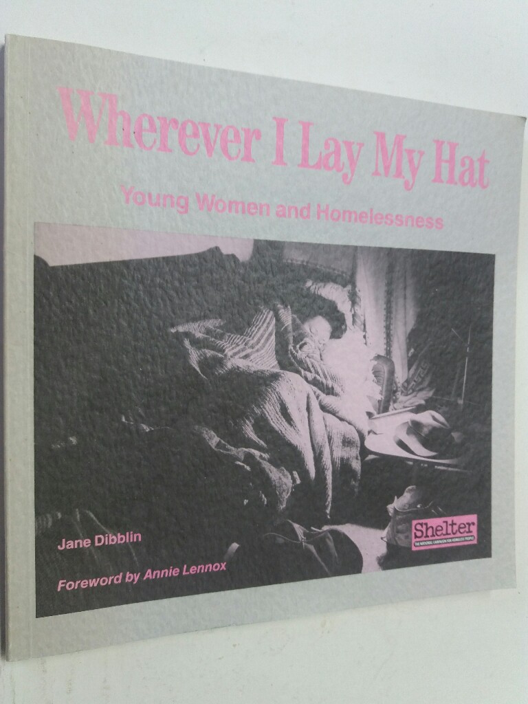 Wherever I Lay My Hat. Young Women and Homelessness. - Dibbin, Jane und Annie Lennox